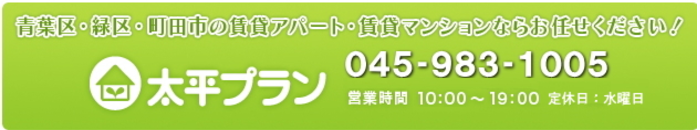 青葉台賃貸、田奈賃貸、こどもの国賃貸物件なら太平プランへお任せ下さい 太平プラン ＴＥＬ：045-983-1005　営業時間 １０：００～１９：００ 水曜定休